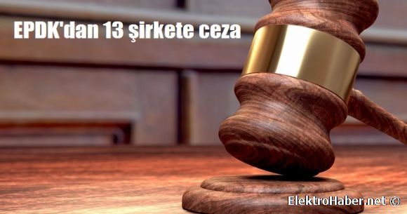 EPDK'dan 13 irkete ceza