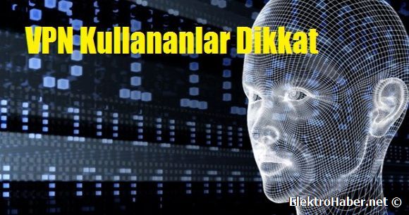 VPN Kullananlar Dikkat